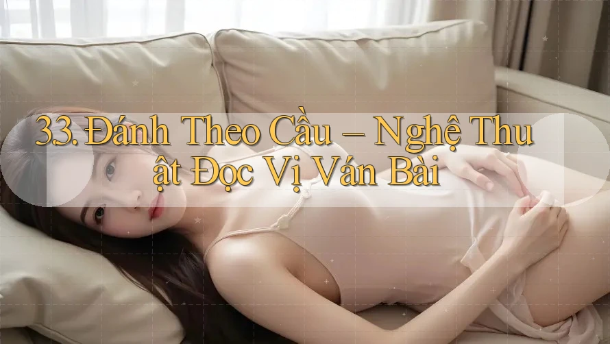 3. 3. Đánh Theo Cầu – Nghệ Thuật Đọc Vị Ván Bài