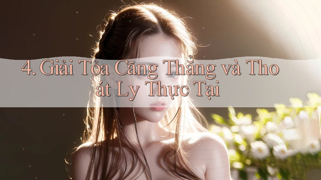 4. Giải Tỏa Căng Thẳng và Thoát Ly Thực Tại