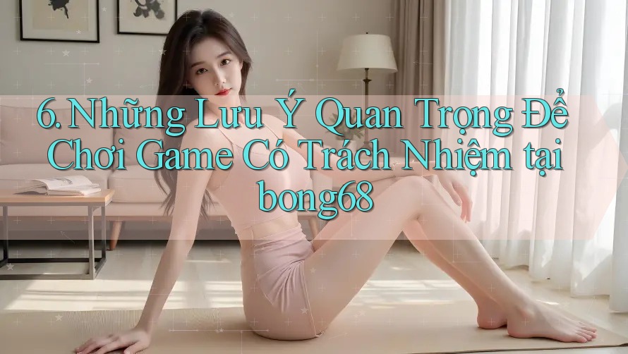 6. Những Lưu Ý Quan Trọng Để Chơi Game Có Trách Nhiệm tại bong68