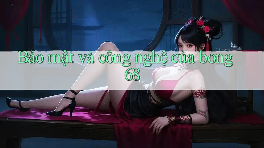 Bảo mật và công nghệ của bong68