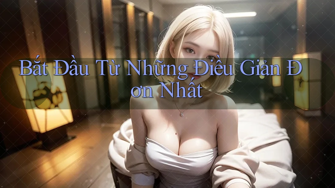 Bắt Đầu Từ Những Điều Giản Đơn Nhất