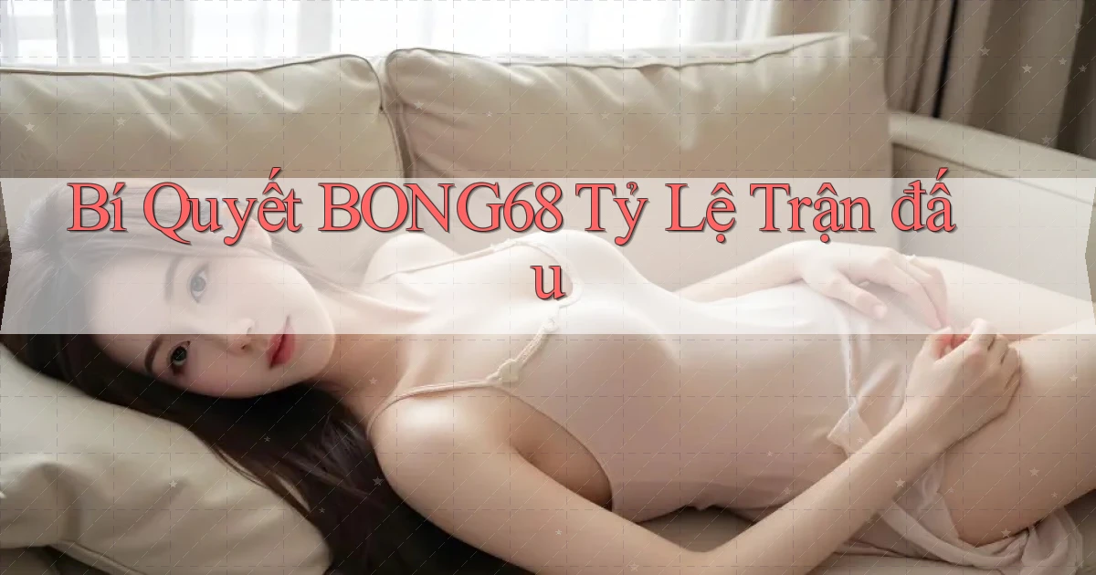 bí quyết bong68 tỷ lệ trận đấu