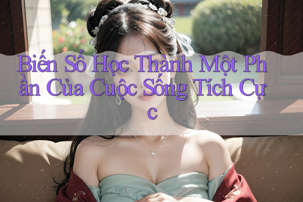Biến Số Học Thành Một Phần Của Cuộc Sống Tích Cực