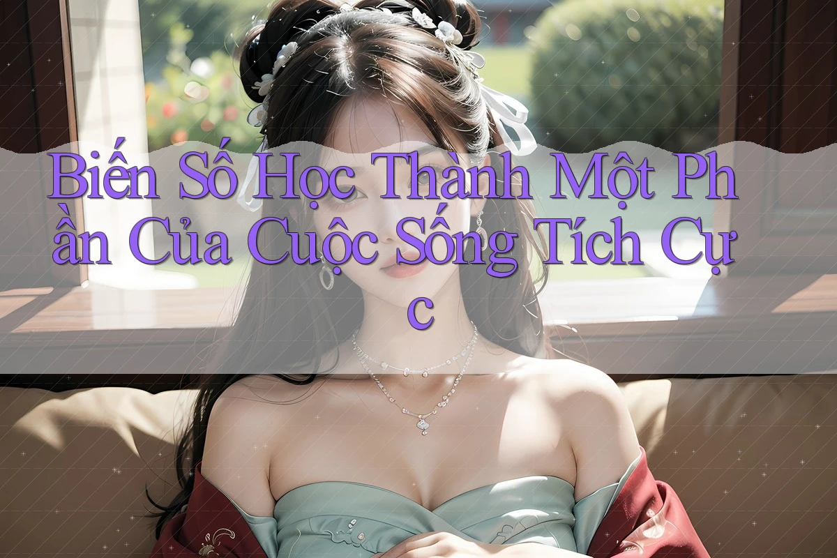 Biến Số Học Thành Một Phần Của Cuộc Sống Tích Cực