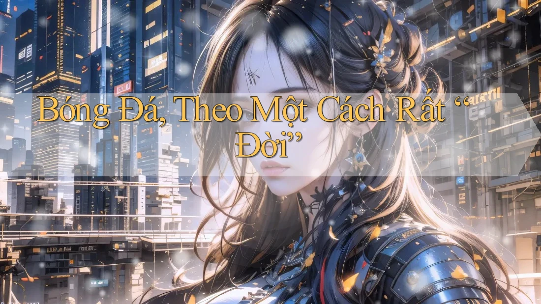Bóng Đá, Theo Một Cách Rất “Đời”
