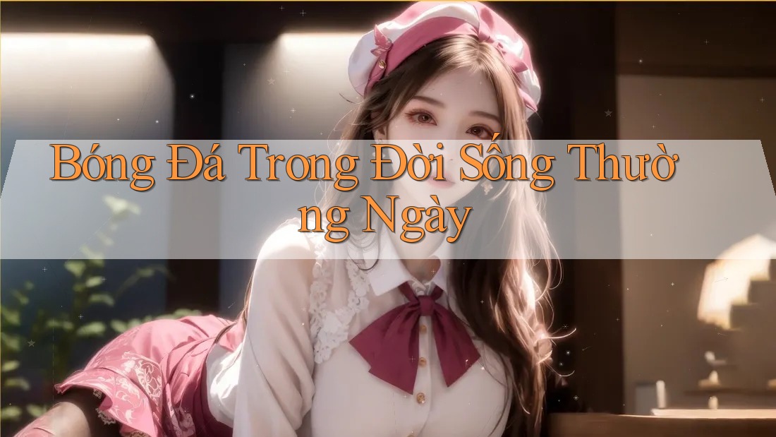 Bóng Đá Trong Đời Sống Thường Ngày