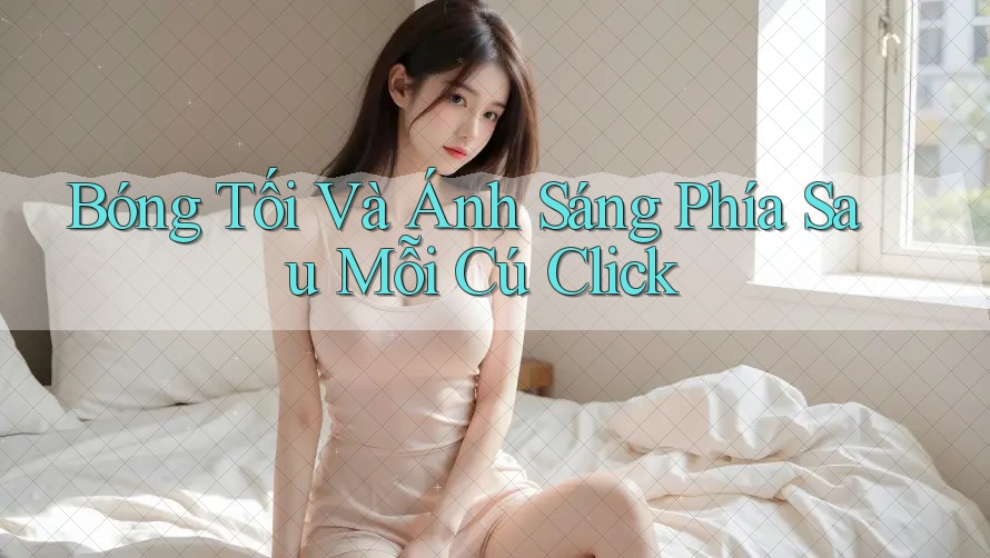 Bóng Tối Và Ánh Sáng Phía Sau Mỗi Cú Click