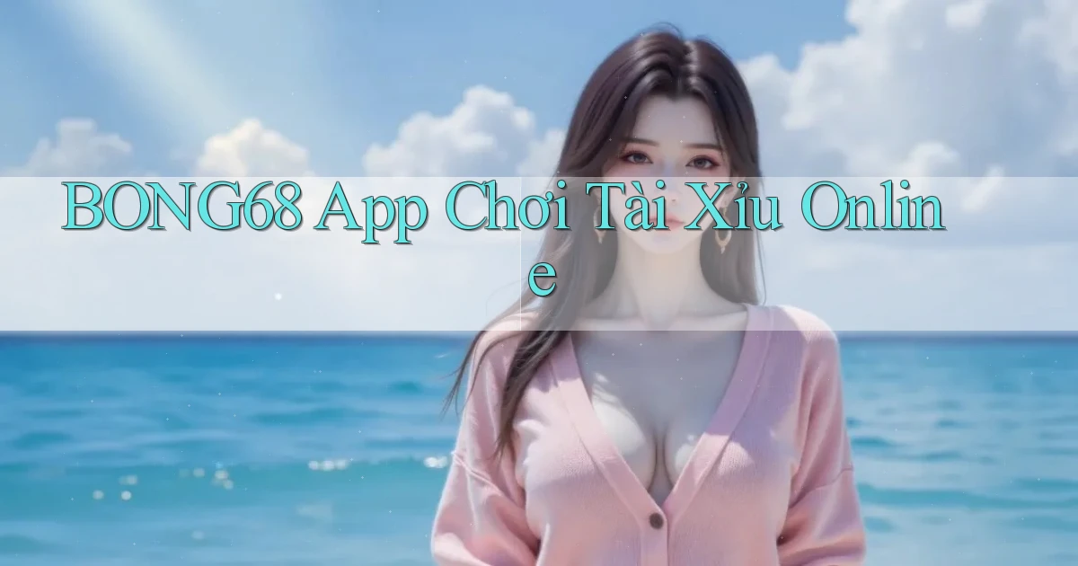 bong68 app chơi tài xỉu online
