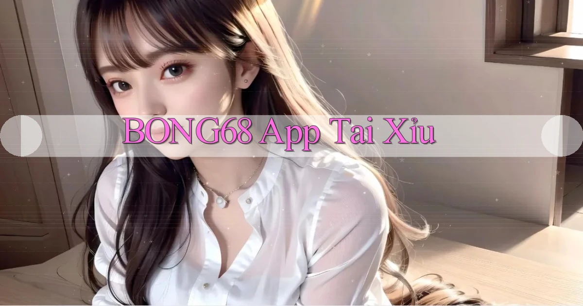 bong68 app tai xỉu