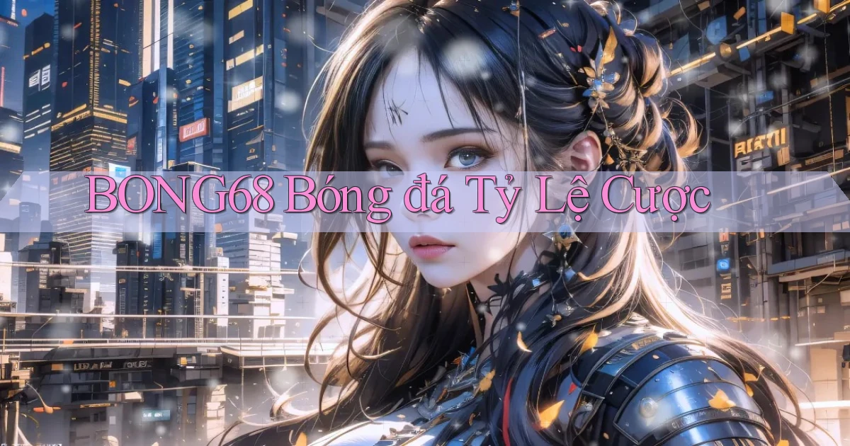 bong68 bóng đá tỷ lệ cược