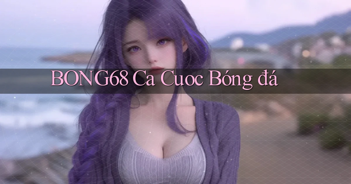 bong68 ca cuoc bóng đá