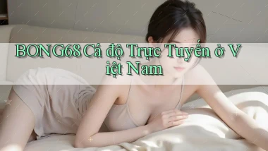 bong68 cá độ trực tuyến ở việt nam