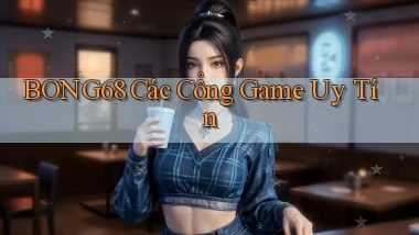 bong68 các cổng game uy tín