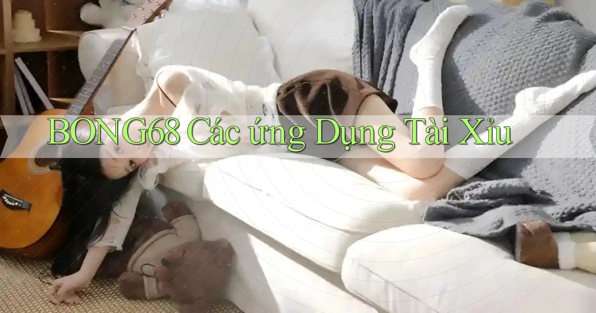 bong68 các ứng dụng tài xỉu