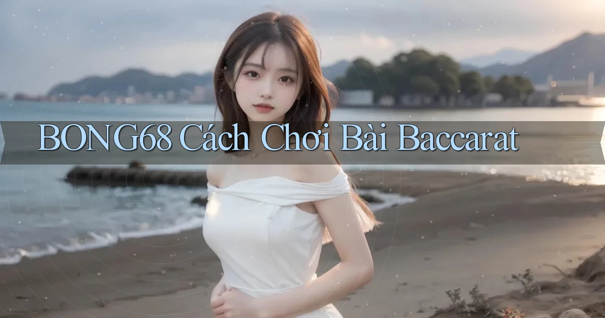 bong68 cách chơi bài baccarat