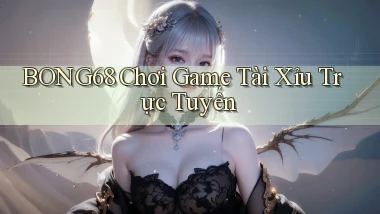bong68 chơi game tài xỉu trực tuyến