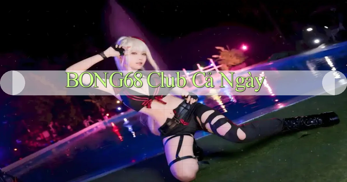 bong68 club cả ngày