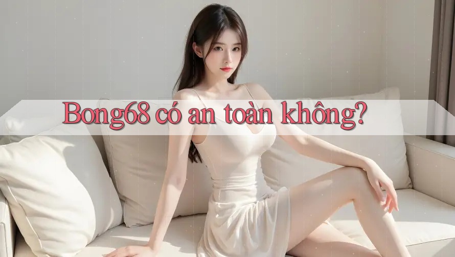 bong68 có an toàn không? bong68 có an toàn không?