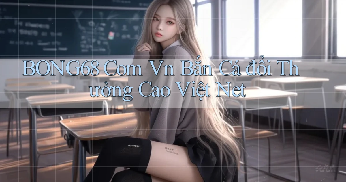 bong68 com vn bắn cá đổi thưởng cao việt net