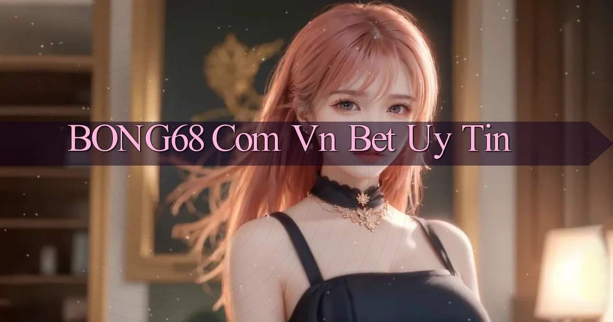 bong68 com vn bet uy tin