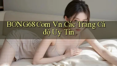 bong68 com vn các trang cá độ uy tín