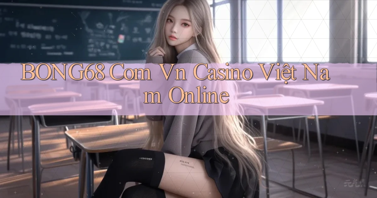 bong68 com vn casino việt nam online