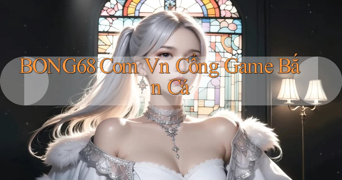 bong68 com vn cổng game bắn cá