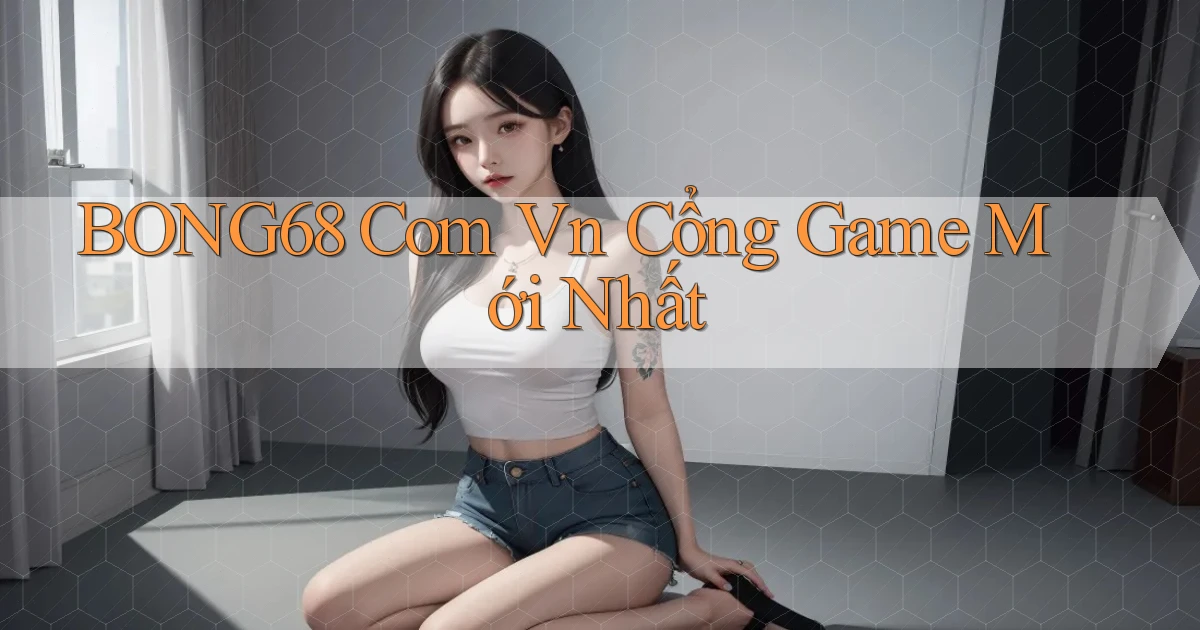 bong68 com vn cổng game mới nhất
