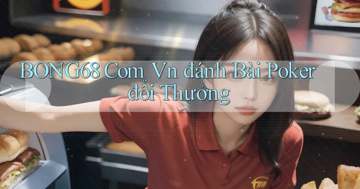 bong68 com vn đánh bài poker đổi thưởng