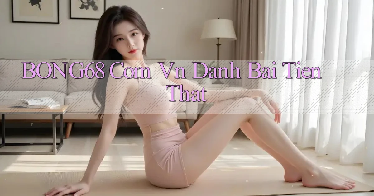 bong68 com vn danh bai tien that