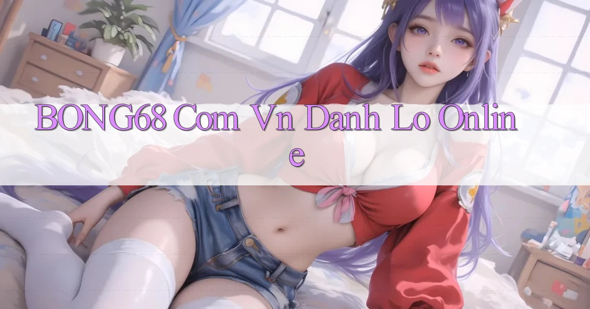 bong68 com vn danh lo online
