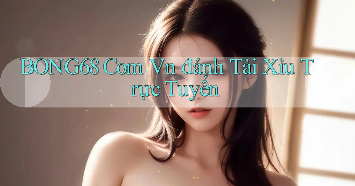 bong68 com vn đánh tài xỉu trực tuyến