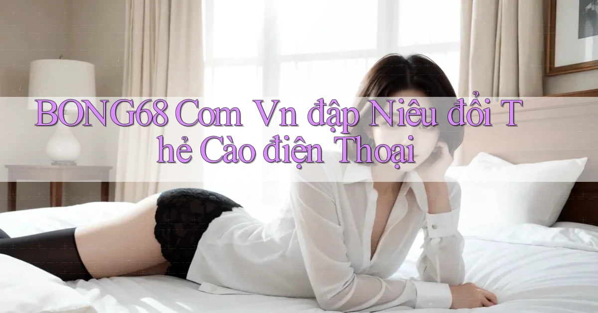 bong68 com vn đập niêu đổi thẻ cào điện thoại