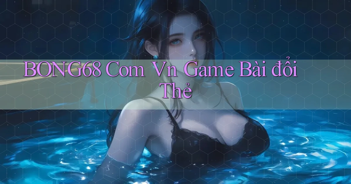 bong68 com vn game bài đổi thẻ