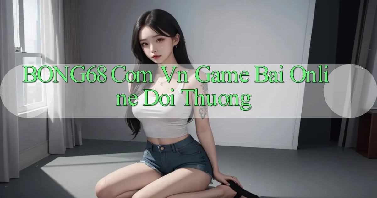 bong68 com vn game bai online doi thuong