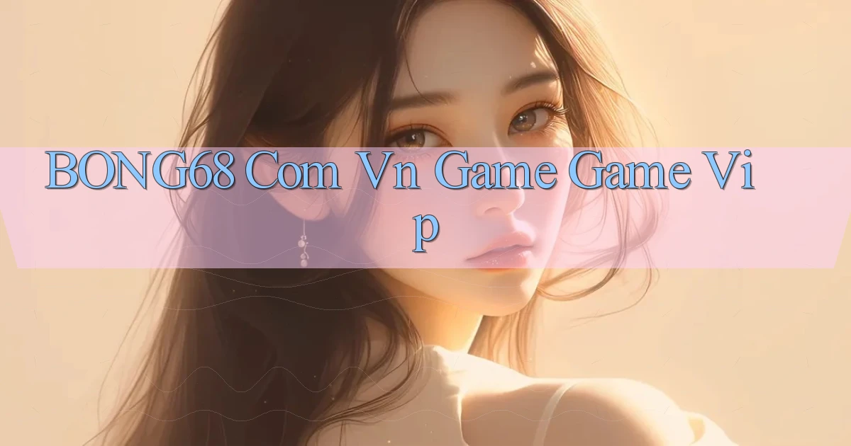 bong68 com vn game game vip
