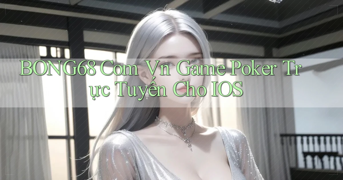 bong68 com vn game poker trực tuyến cho iOS