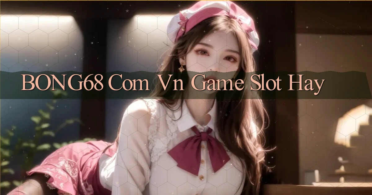 bong68 com vn game slot hay