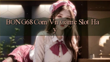 bong68 com vn game slot hay