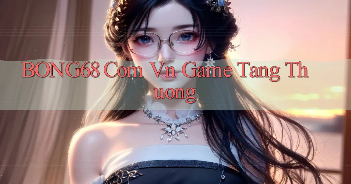 bong68 com vn game tang thuong