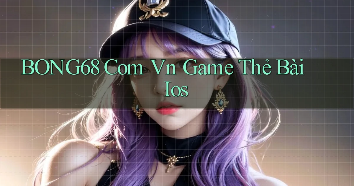 bong68 com vn game thẻ bài ios