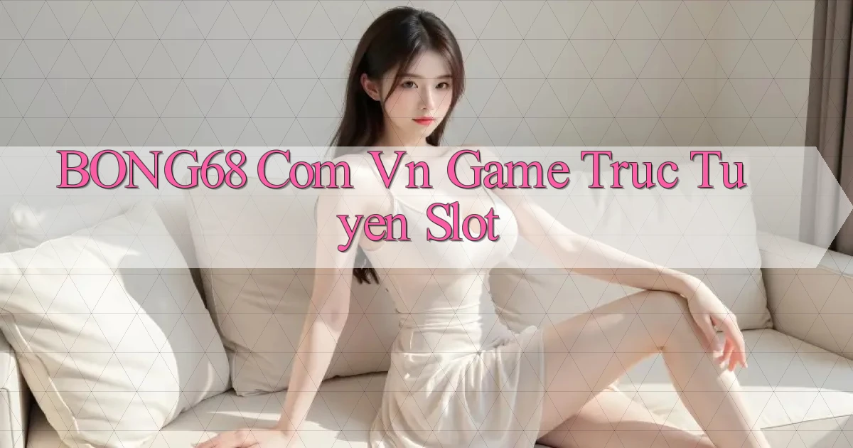 bong68 com vn game truc tuyen slot