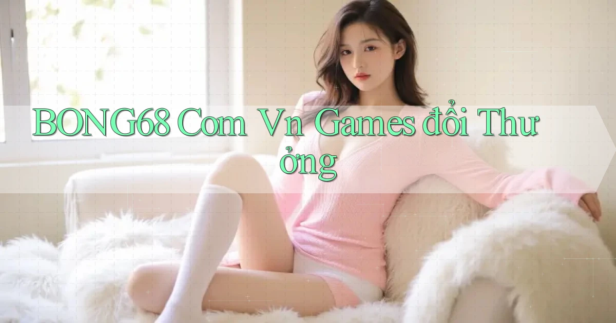 bong68 com vn games đổi thưởng