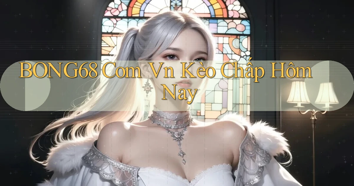 bong68 com vn kèo chấp hôm nay