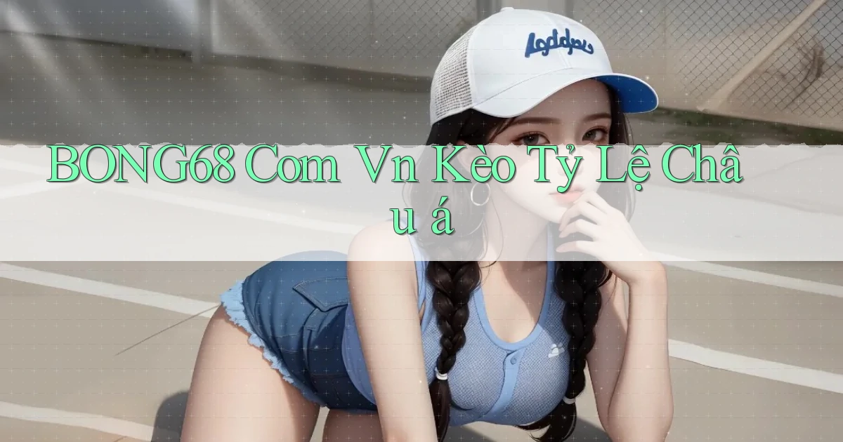 bong68 com vn kèo tỷ lệ châu á