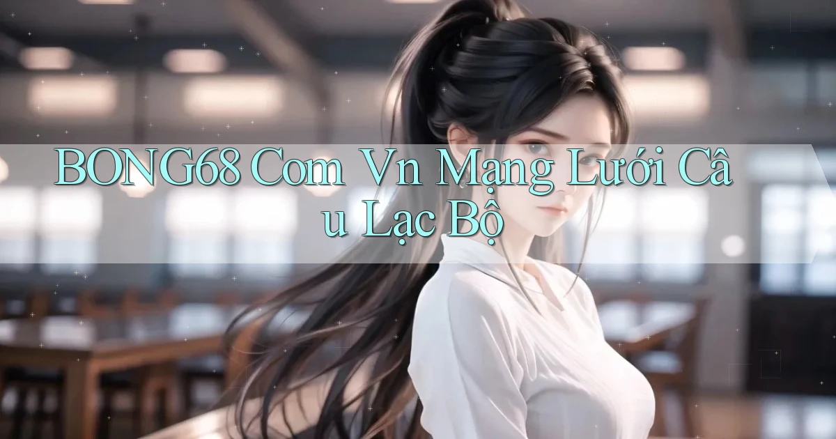 bong68 com vn mạng lưới câu lạc bộ