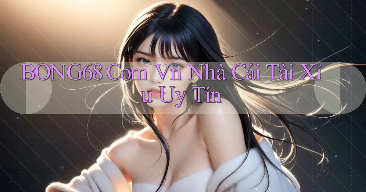bong68 com vn nhà cái tài xỉu uy tín