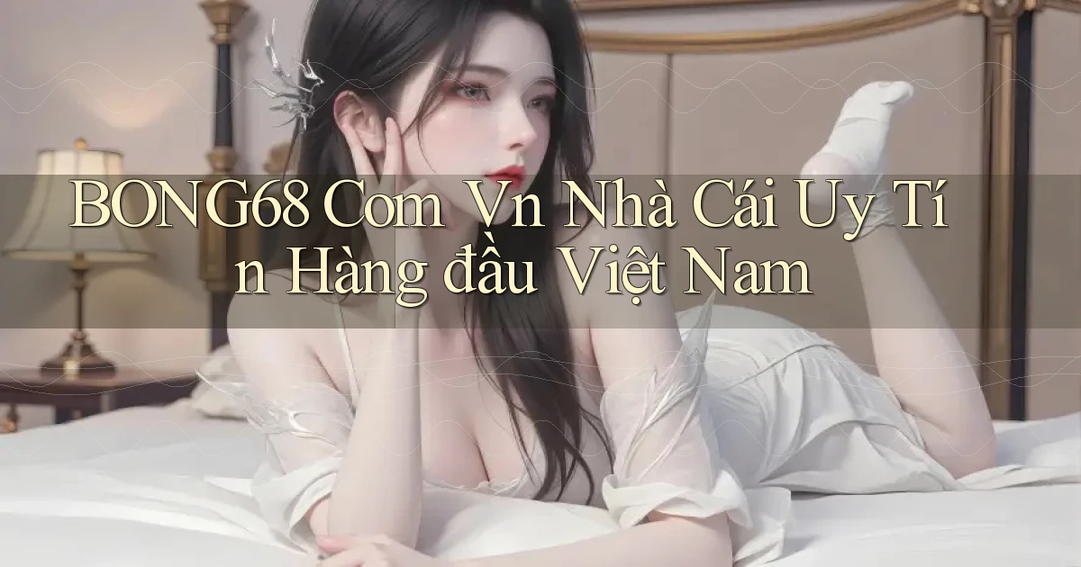 bong68 com vn nhà cái uy tín hàng đầu việt nam