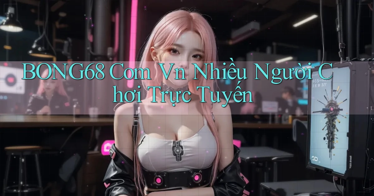 bong68 com vn Nhiều người chơi trực tuyến