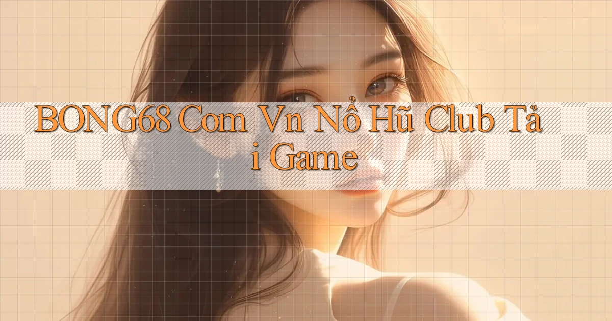 bong68 com vn nổ hũ club tải game